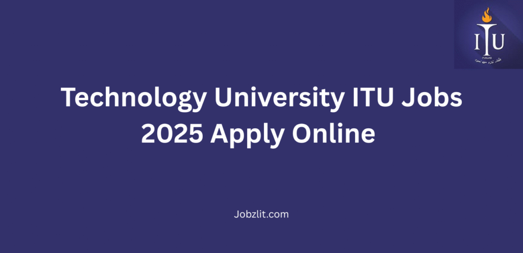 Technology University ITU Jobs 2025 Apply Online 