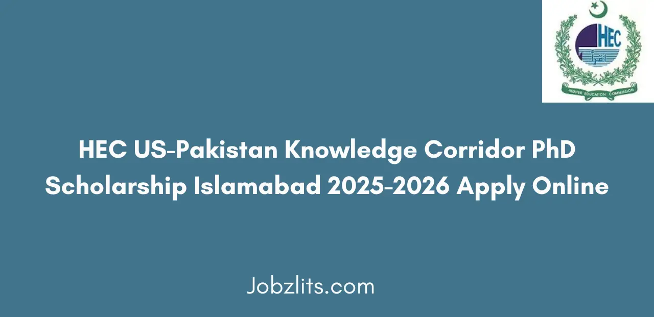 HEC US-Pakistan Knowledge Corridor PhD Scholarship Islamabad 2025-2026 Apply Online